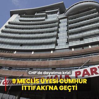 CHP'de dayatma krizi: 9 meclis yesi Cumhur ttifak'na geti
