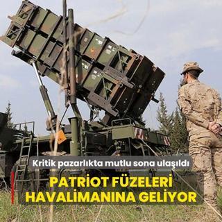Kritik pazarlkta mutlu sona ulald Patriot fzelerinin havalimanna inmesi an meselesi!