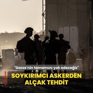 Soykrmc askerden alak tehdit: Gazze'nin tamamn yok edeceiz