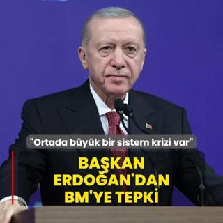 Bakan Erdoan'dan BM'ye tepki: Ortada byk bir sistem krizi var