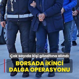 Borsada ikinci dalga operasyonu: ok sayda kii gzaltna alnd