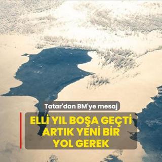 Elli yl boa geti, artk yeni bir yol gerek! Tatar'dan BM'ye mesaj