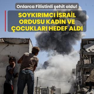 Soykrmc srail ordusu kadn ve ocuklar hedef ald: Onlarca Filistinli ehit oldu