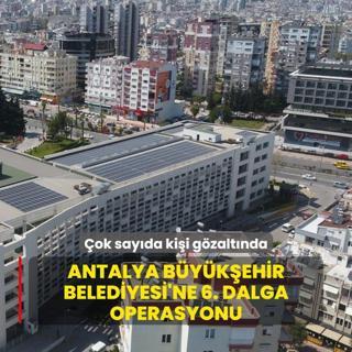 Antalya Bykehir Belediyesi'ne 6. dalga operasyonu: ok sayda kii gzaltnda