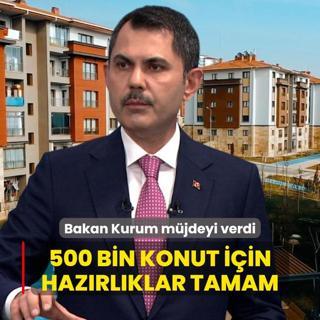 Bakan Kurum mjdeyi verdi: 500 bin yeni konut iin hazrlklar tamam