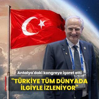 Antalya'daki kongreye iaret etti: Trkiye tm dnyada ilgiyle izleniyor