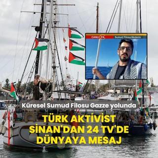Kresel Sumud Filosu Gazze yolunda: Trk Aktivist Sinan'dan 24 TV'de dnyaya mesaj