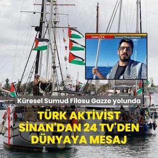 Kresel Sumud Filosu Gazze yolunda: Trk Aktivist Sinan'dan 24 TV'den dnyaya mesaj