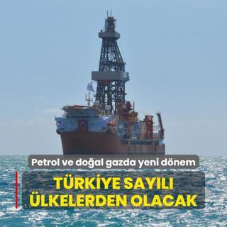 Petrol ve doal gazda yeni dnem... Trkiye sayl lkelerden olacak