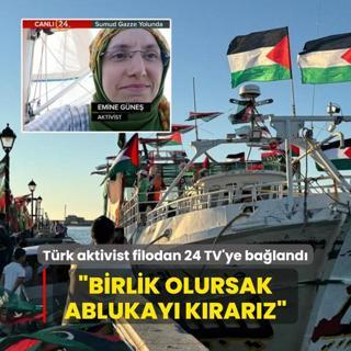 Trk aktivist Sumud Filosu'ndan 24 TV'ye baland: Birlik olursak Gazze'deki ablukay krarz