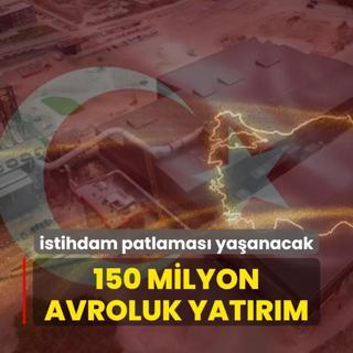 150 milyon avroluk dev yatrm! Blgede istihdam patlamas yaanacak