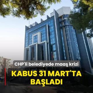 CHP'li belediyede maa krizi! Kabus 31 Mart'ta balad