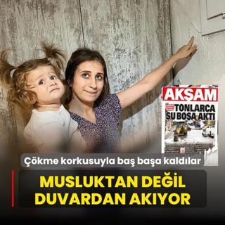 Musluktan deil duvardan akyor! kme korkusuyla ba baa kaldlar