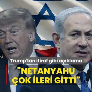 Trump'tan itiraf gibi aklama: Netanyahu Gazze'de ok ileri gitti