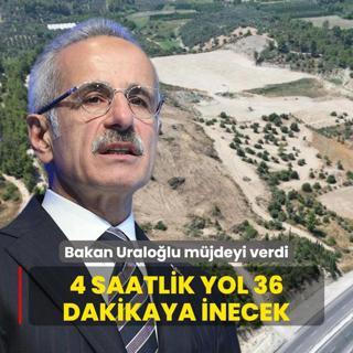 Bakan Uralolu mjdeyi verdi... 4 saatlik yol 36 dakikaya inecek