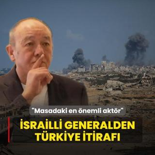 srailli generalden Trkiye itiraf: Masadaki en nemli aktr