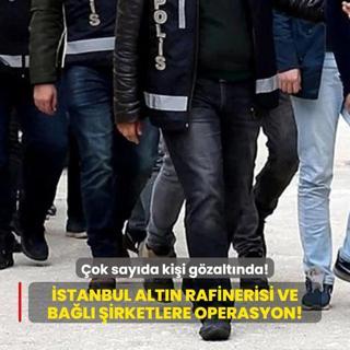stanbul Altn Rafinerisi A ve bal irketlere operasyon!