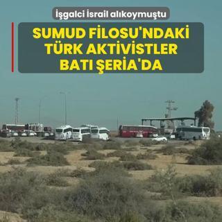 galci srail alkoymutu: Sumud Filosu'ndaki Trk aktivistler Bat eria'da