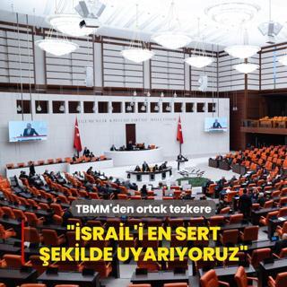 TBMM'den ortak tezkere... srail'i en sert ekilde uyaryoruz