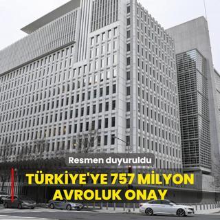 Trkiye iin 757 milyon avroluk onay! Resmen duyuruldu