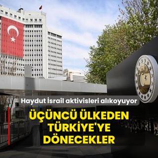Haydut srail aktivisleri alkoyuyor! nc bir lke zerinden Trkiye'ye dnecekler