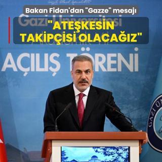 Bakan Fidan'dan Gazze mesaj: Atekesin takipisi olacaz