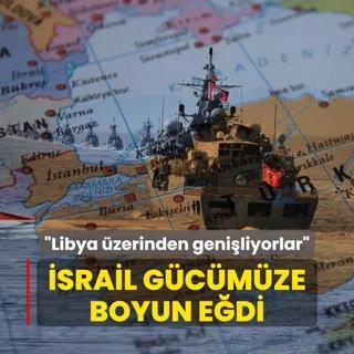 Dou Akdeniz'de gcmze boyun ediler! srail'den Trkiye itiraf: Libya zerinden geniliyorlar