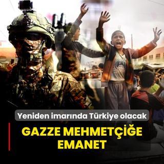 Gazze Mehmetie emanet! Yeniden imarnda Trkiye olacak