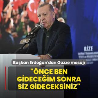 Bakan Erdoan'dan Gazze mesaj: nce ben gideceim sonra siz gideceksiniz