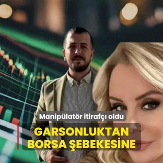 Garsonluktan borsa ebekesine! Maniplatr itiraf oldu
