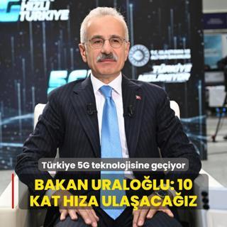Trkiye 5G teknolojisine geiyor... Bakan Uralolu: 10 kat bir hza ulaacaz