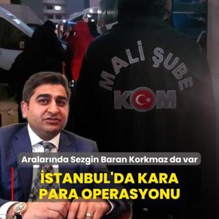 Aralarnda Sezgin Baran Korkmaz da var! stanbul'da kara para operasyonu