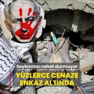 Yzlerce cenaze enkaz altnda! Soykrmc rahat durmuyor