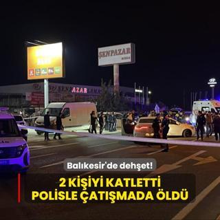 Balkesir'de dehet! 2 kiiyi katletti, polisle atmada ld