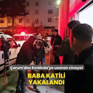 orum'dan Krkkale'ye uzanan cinayet! Baba katili yakaland