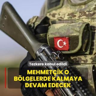 Tezkere kabul edildi... Mehmetik o blgelerde kalmaya devam edecek