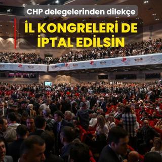 CHP delegelerinden dileke... l kongre seimleri de iptal edilsin