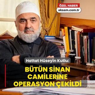Hattat Hseyin Kutlu:  Btn Sinan Camilerine Operasyon ekildi 