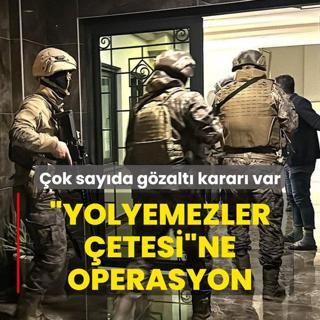 Yolyemezler etesine operasyon! ok sayda gzalt karar verildi