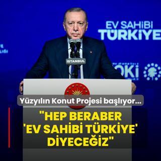 Yzyln Konut Projesi balyor... Bakan Erdoan: Hep beraber 'Ev Sahibi Trkiye' diyeceiz