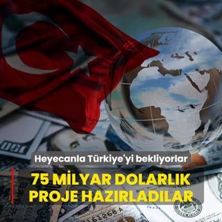 75 milyar dolarlk proje hazrladlar! Heyecanla Trkiye'yi bekliyorlar