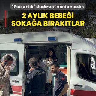 Pes artk dedirten vicdanszlk! 2 aylk bebei sokaa braktlar