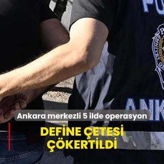 Ankara merkezli 5 ilde operasyon! Define etesi kertildi