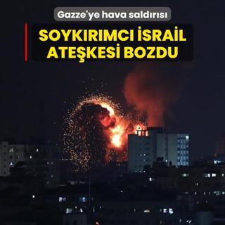 Soykrmc srail atekesi bozdu... Gazze'ye hava saldrs