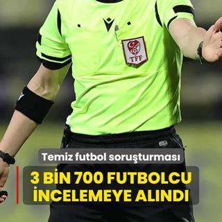 Temiz futbol soruturmas: 3 bin 700 futbolcu incelemeye alnd