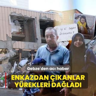 Gebze'den ac haber... Enkazdan kanlar yrekleri dalad