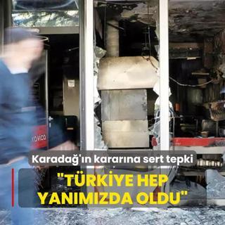 Karada'n kararna sert tepki: Trkiye hep yanmzda oldu
