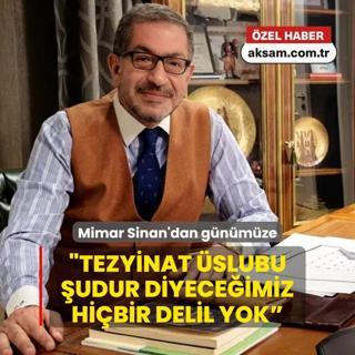 Mimar, Sanat Tarihi ve Hattat Sadri Demirkol:  Elimizde Mimar Sinan'n tezyinat slubu udur diyeceimiz hibir delil yok 