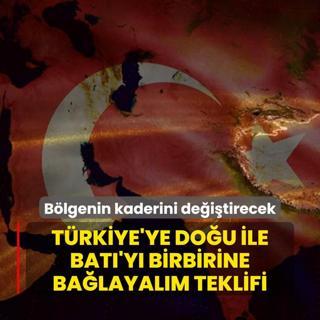 Blgenin kaderini deitirecek adm! Trkiye'ye Dou ile Bat'y birbirine balayalm teklifi