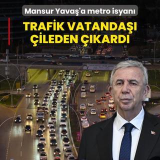 Mansur Yava'a metro isyan! Trafik vatanda ileden kard